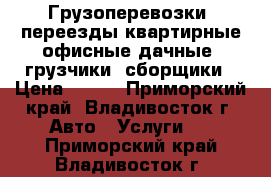 Грузоперевозки, переезды квартирные,офисные,дачные, грузчики, сборщики › Цена ­ 440 - Приморский край, Владивосток г. Авто » Услуги   . Приморский край,Владивосток г.